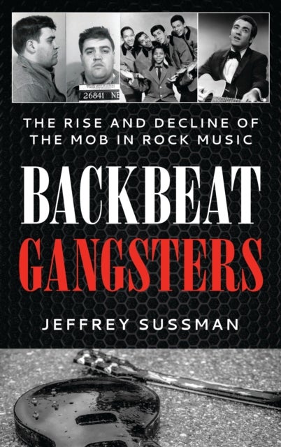 Backbeat Gangsters - The Rise and Decline of the Mob in Rock Music