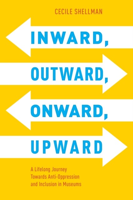 Inward, Outward, Onward, Upward - A Lifelong Journey Towards Anti-Oppression and Inclusion in Museums