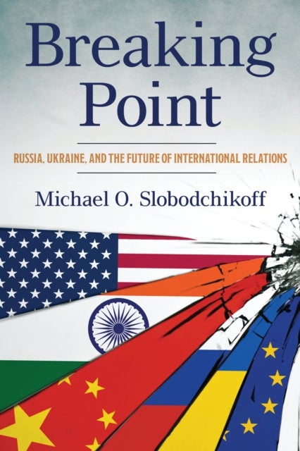 Breaking Point - Russia, Ukraine, and the Future of International Relations