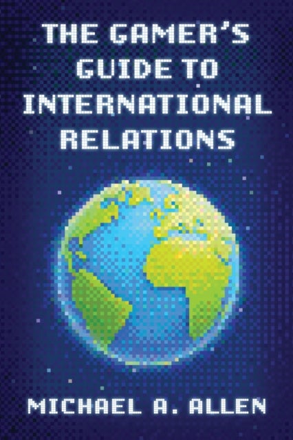 Gamer''s Guide to International Relations
