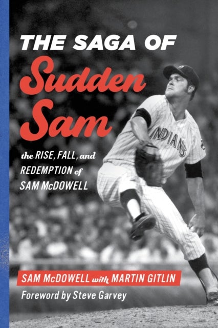 Saga of Sudden Sam - The Rise, Fall, and Redemption of Sam McDowell