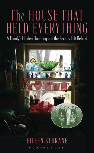 The House That Held Everything - A Family's Hidden Hoarding and the Secrets Left Behind