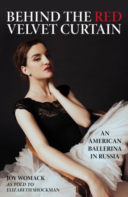Behind the Red Velvet Curtain - An American Ballerina in Russia
