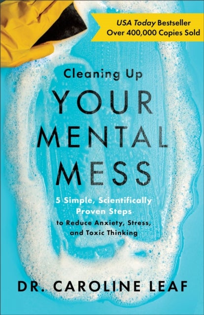 Cleaning Up Your Mental Mess ¿ 5 Simple, Scientifically Proven Steps to Reduce Anxiety, Stress, and