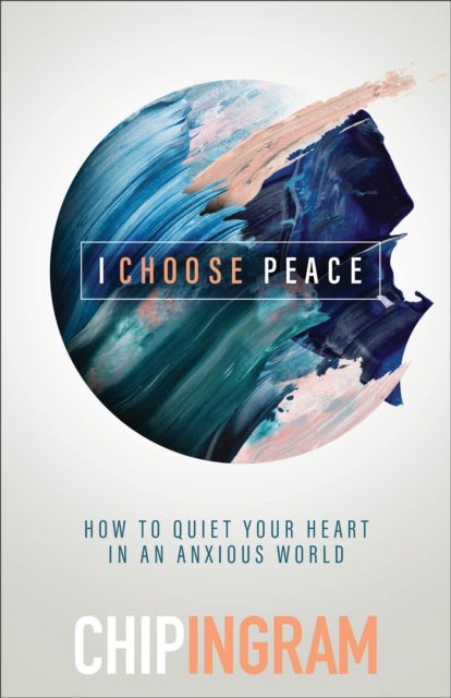 I Choose Peace ¿ How to Quiet Your Heart in an Anxious World