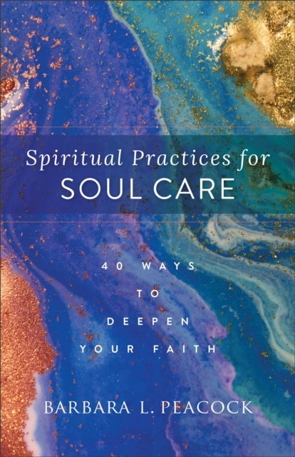 Spiritual Practices for Soul Care ¿ 40 Ways to Deepen Your Faith