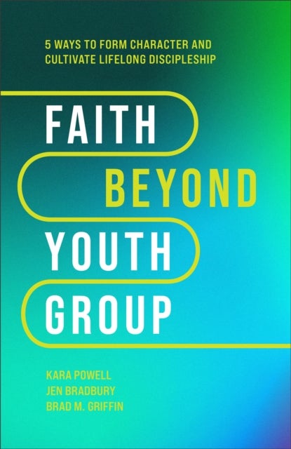Faith Beyond Youth Group ¿ Five Ways to Form Character and Cultivate Lifelong Discipleship