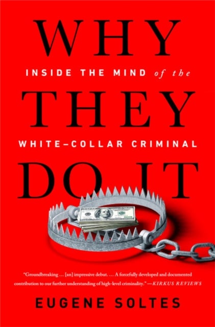 Why They Do It - Inside the Mind of the White-Collar Criminal