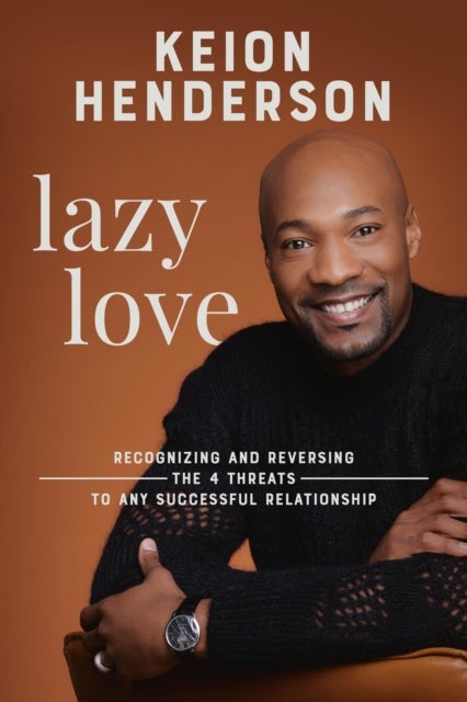 Lazy Love - Recognizing and Reversing the 4 Threats to any Successful Relationship