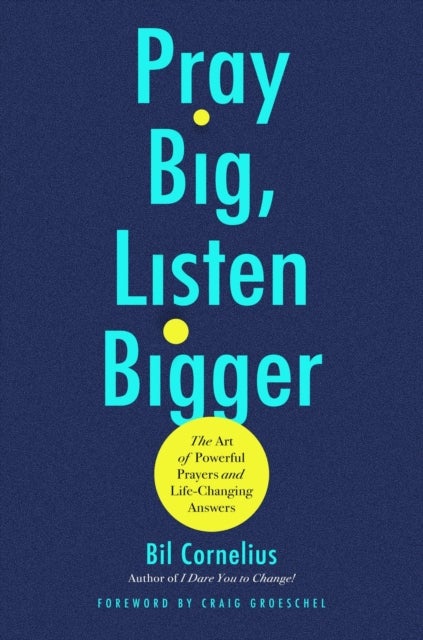 Pray Big, Listen Bigger - The Art of Powerful Prayers and Life-Changing Answers
