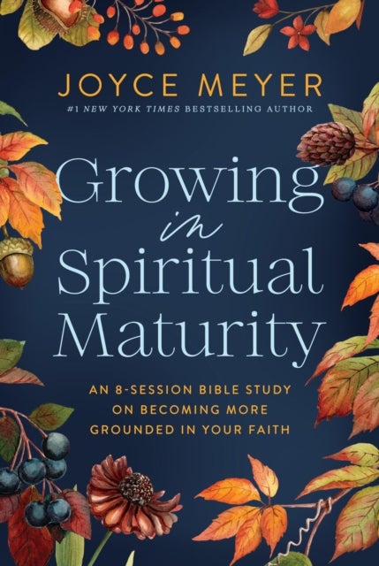 Growing in Spiritual Maturity - An 8-Session Bible Study on Becoming More Grounded in Your Faith