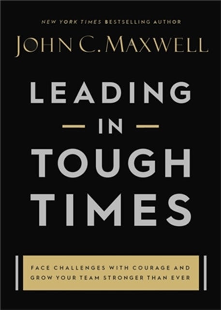 Leading in Tough Times - Face Challenges with Courage and Grow Your Team Stronger than Ever