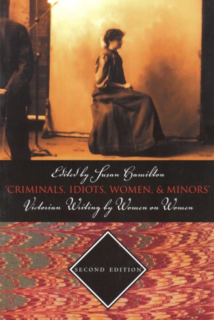 Criminals, Idiots, Women, & Minors - Second Edition - Victorian Writing By Women On Women