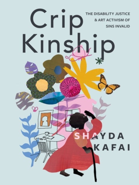 Crip Kinship - The Disability Justice & Art Activism of Sins Invalid