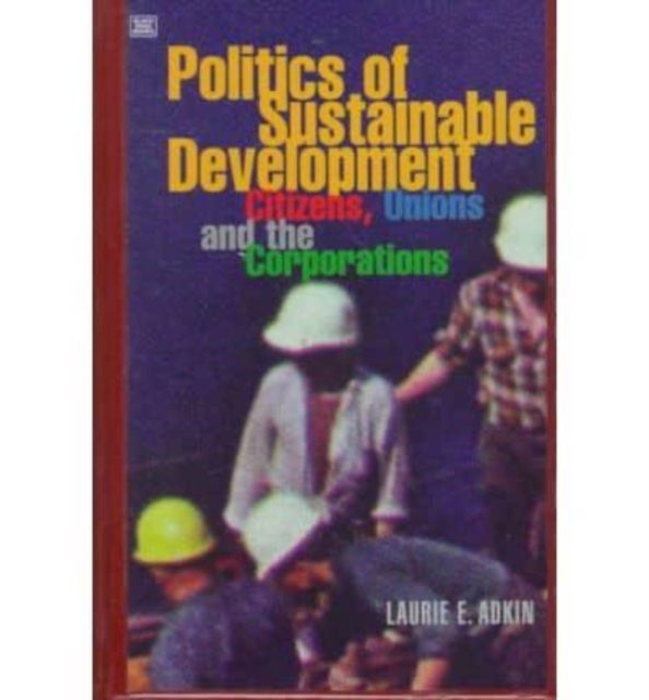 Politics Of Sustainable Development - Citizens, Unions and the Corporations