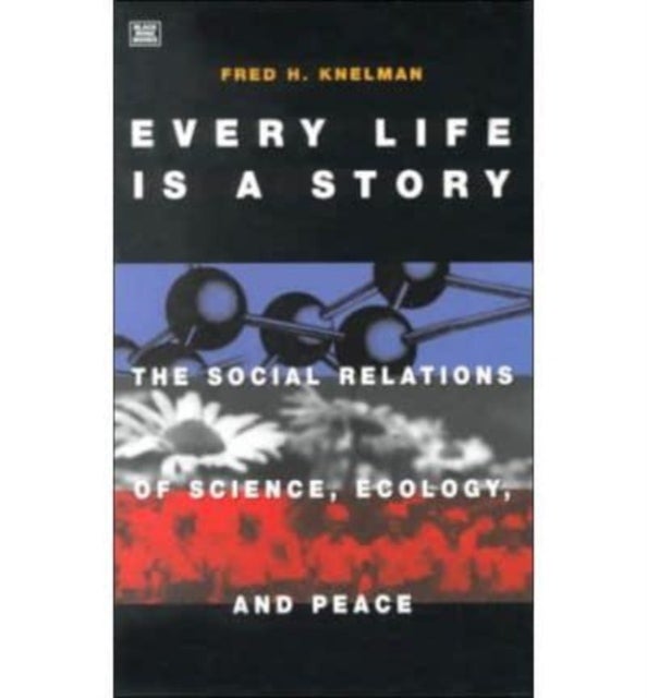 Every Life Is A Story - The Social Relations of Science, Ecology and Peace