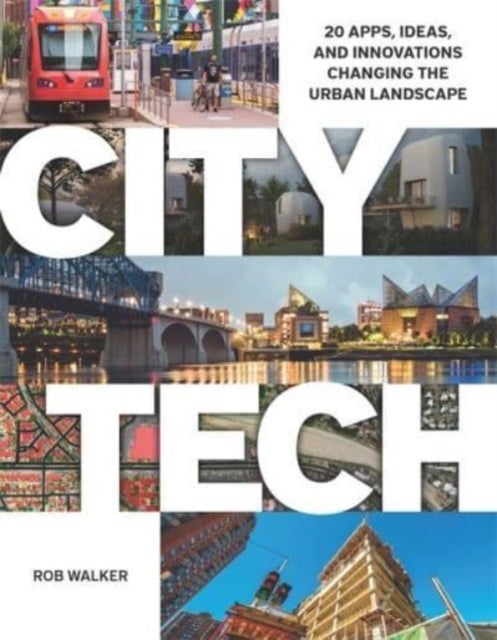 City Tech – 20 Apps, Ideas, and Innovations Changing the Urban Landscape - 20 Apps, Ideas, and Innovations Changing the Urban Landscape