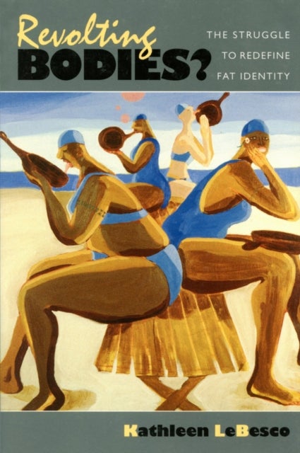 Revolting Bodies? - The Struggle to Redefine Fat Identity