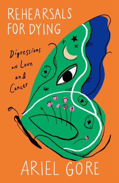 Rehearsals for Dying - Digressions on Love and Cancer