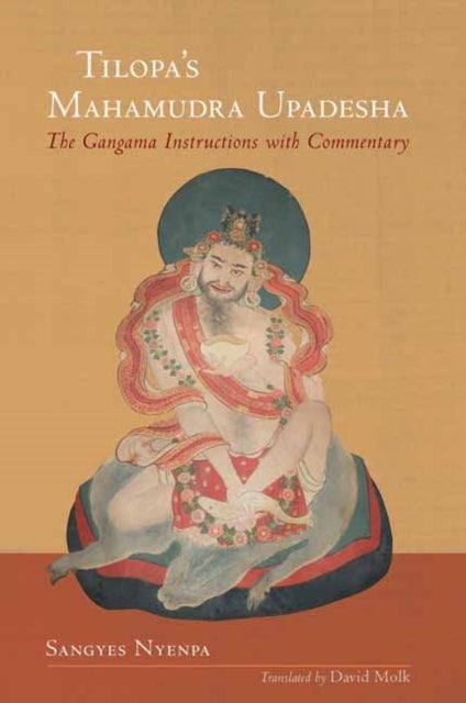 Tilopa''s Mahamudra Upadesha - The Gangama Instructions with Commentary