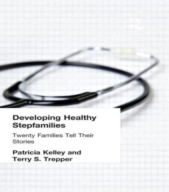 Developing Healthy Stepfamilies - Twenty Families Tell Their Stories