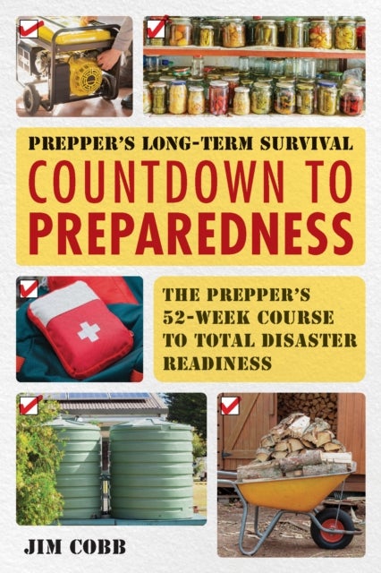 Prepper''s Long-Term Survival: Countdown to Preparedness - The Prepper's 52-Week Course to Total Disaster Readiness