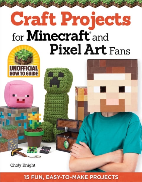 Craft Projects for Minecraft and Pixel Art Fans - 15 Fun, Easy-to-Make Projects