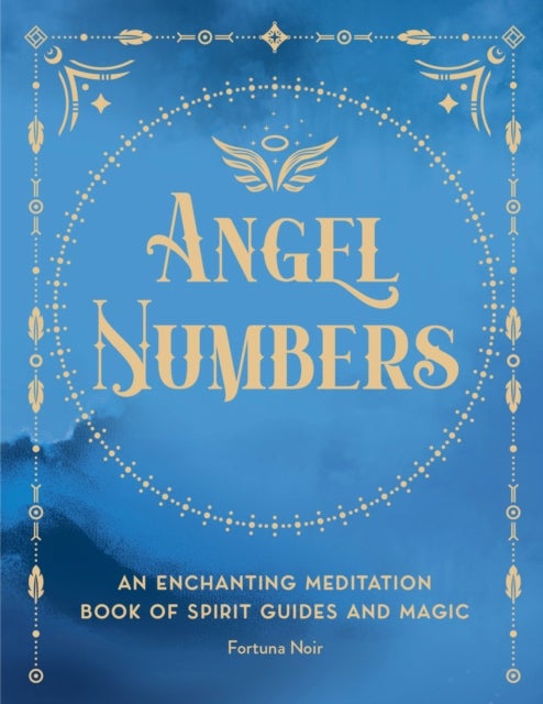 Angel Numbers - An Enchanting Meditation Book of Spirit Guides and Magic