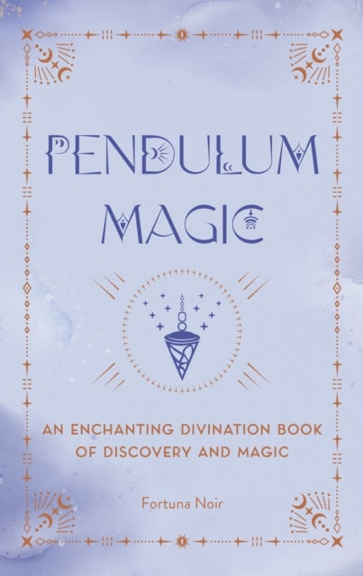 Pendulum Magic - An Enchanting Divination Book of Discovery and Magic