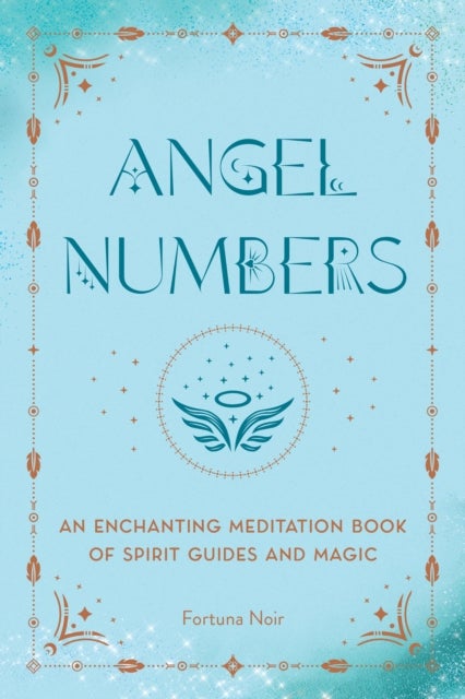 Angel Numbers - An Enchanting Meditation Book of Spirit Guides and Magic
