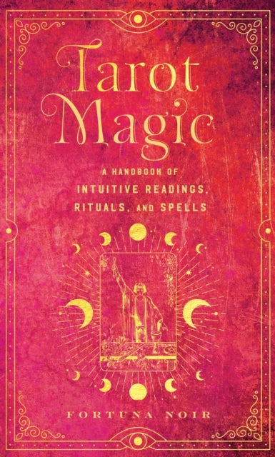 Tarot Magic - A Handbook of Intuitive Readings, Rituals, and Spells
