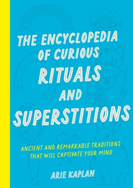 The Encyclopedia of Curious Rituals and Superstitions - Ancient and Remarkable Traditions That Will Captivate Your Mind
