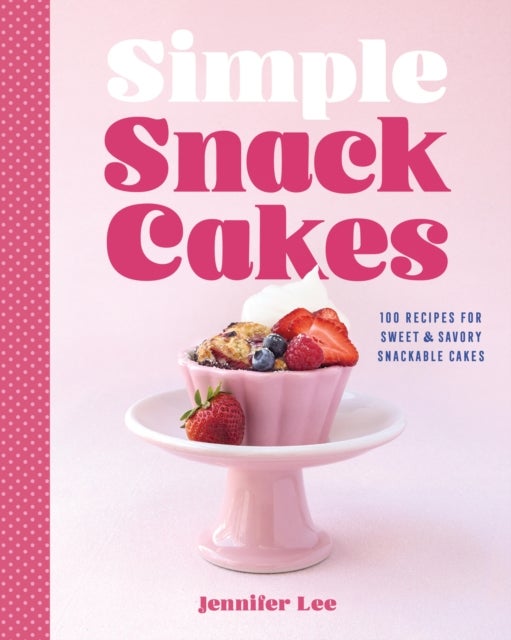 Simple Snack Cakes - 100 Recipes for Sweet & Savory Snackable Cakes