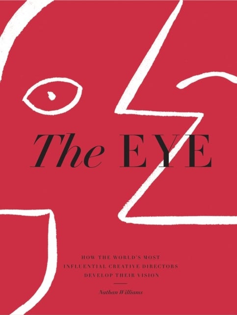 The Eye - How the World’s Most Influential Creative Directors Develop Their Vision