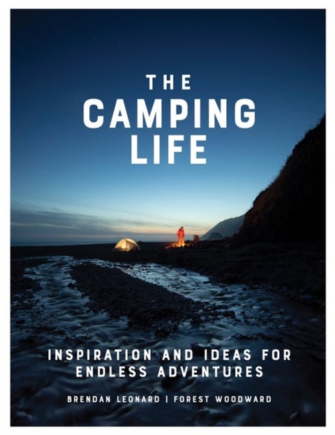 The Camping Life - Inspiration and Ideas for Endless Adventures