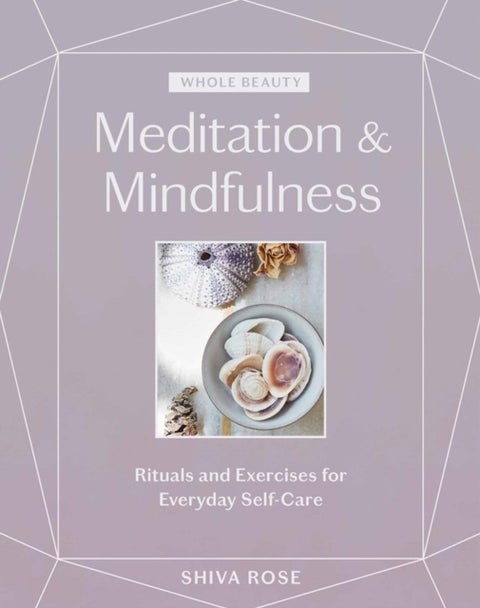 Whole Beauty: Meditation & Mindfulness - Rituals and Exercises for Everyday Self-Care
