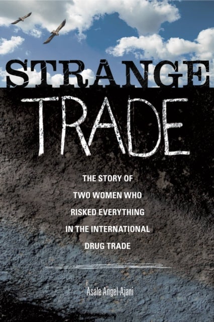 Strange Trade - The Story of Two Women Who Risked Everything in the International Drug Trade