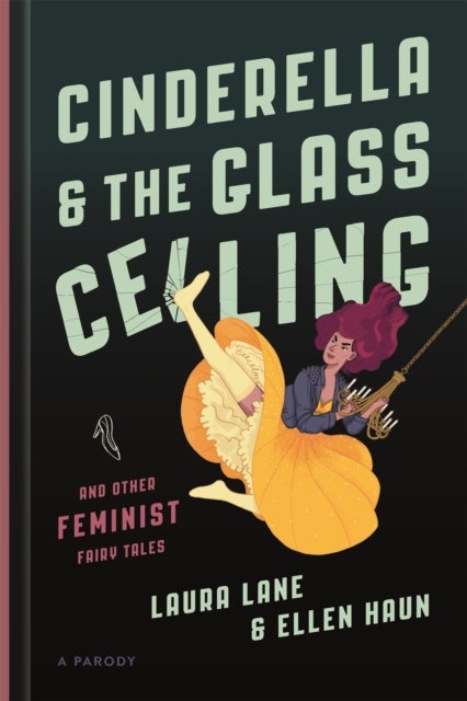 Cinderella and the Glass Ceiling - And Other Feminist Fairy Tales