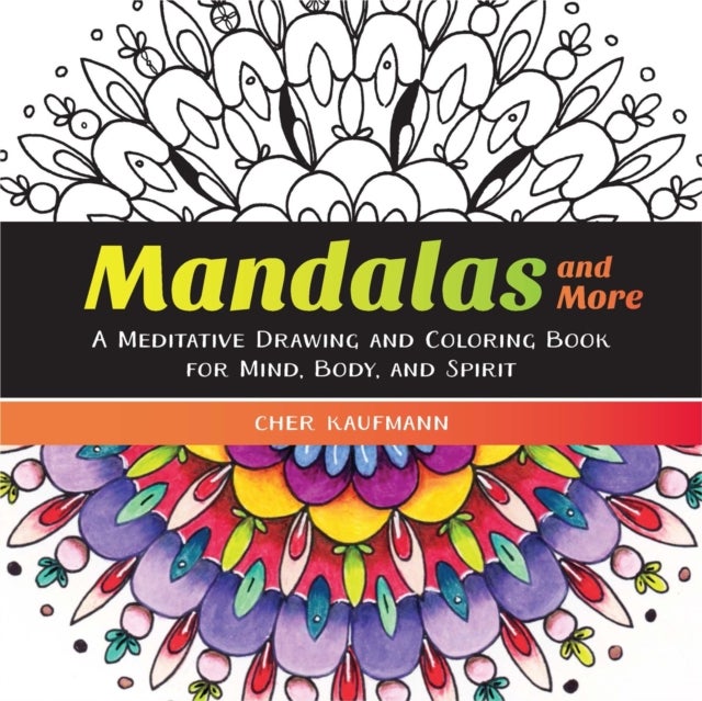 Mandalas and More – A Meditative Drawing and Coloring Book for Mind, Body, and Spirit - A Meditative Drawing and Coloring Book for Mind, Body, and Spirit