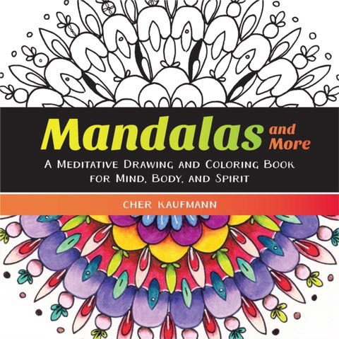 Mandalas and More – A Meditative Drawing and Coloring Book for Mind, Body, and Spirit - A Meditative Drawing and Coloring Book for Mind, Body, and Spirit