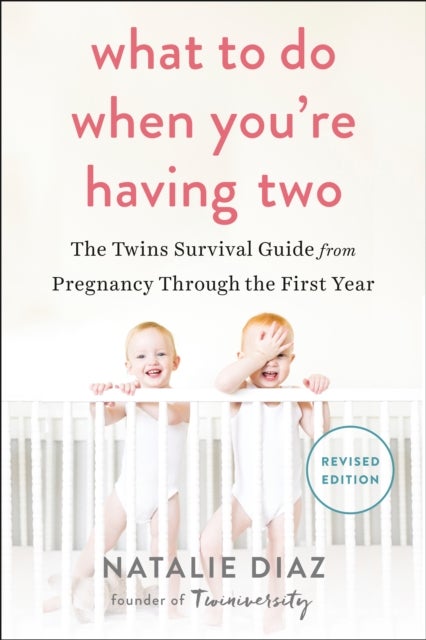 What to Do When You're Having Two - The Twins Survival Guide from Pregnancy Through the First Year
