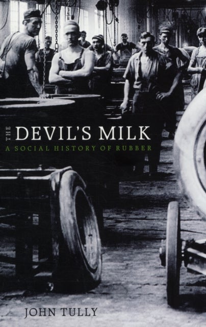 The Devil''s Milk - A Social History of Rubber