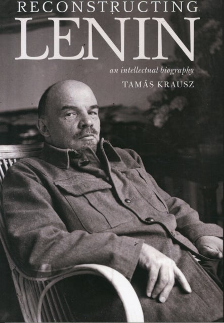 Reconstructing Lenin - An Intellectual Biography