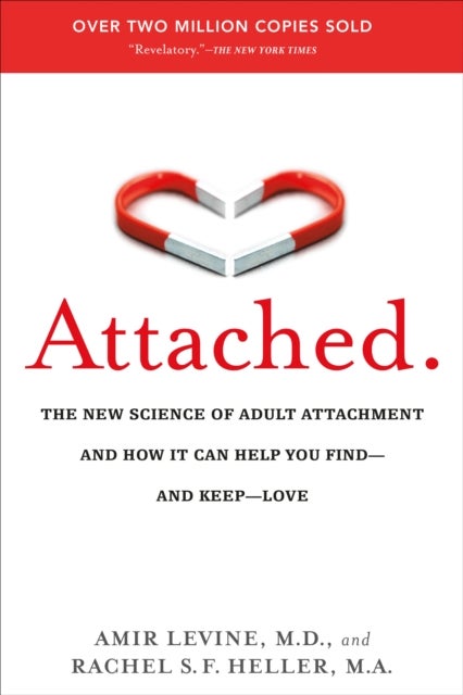 Attached - The New Science of Adult Attachment and How It Can Help You Find--and Keep--Love