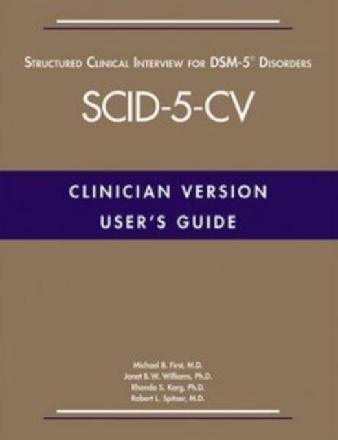 User's Guide for the Structured Clinical Interview for DSM-5¿ Disorders¿Clinician Version (SCID-5-CV