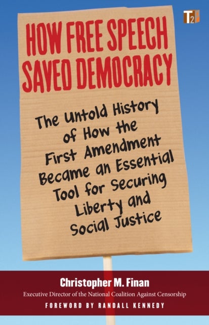 How Free Speech Saved Democracy - The Untold Story of How the First Amendment Became an Essential Tool for Securing Liberty and Social Justice