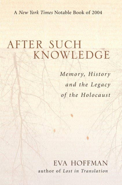 After Such Knowledge - Memory, History, and the Legacy of the Holocaust