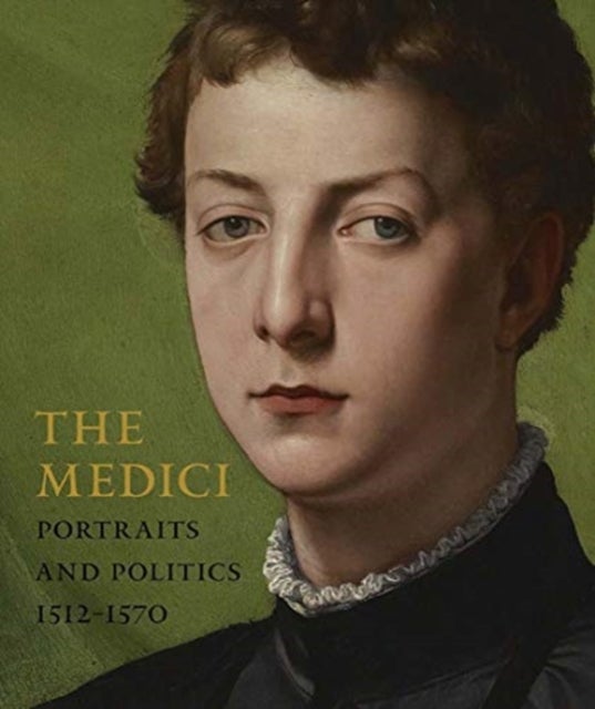 The Medici – Portraits and Politics, 1512–1570 - Portraits and Politics, 1512-1570