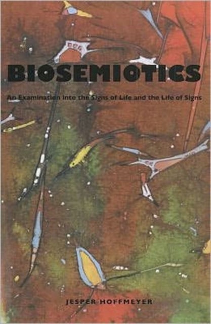 Biosemiotics – An Examination into the Signs of Life and the Life of Signs