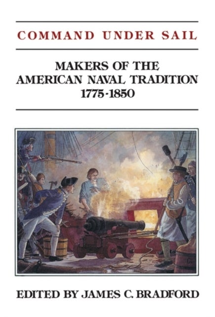 Command Under Sail - Makers of the American Naval Tradition 1775-1850